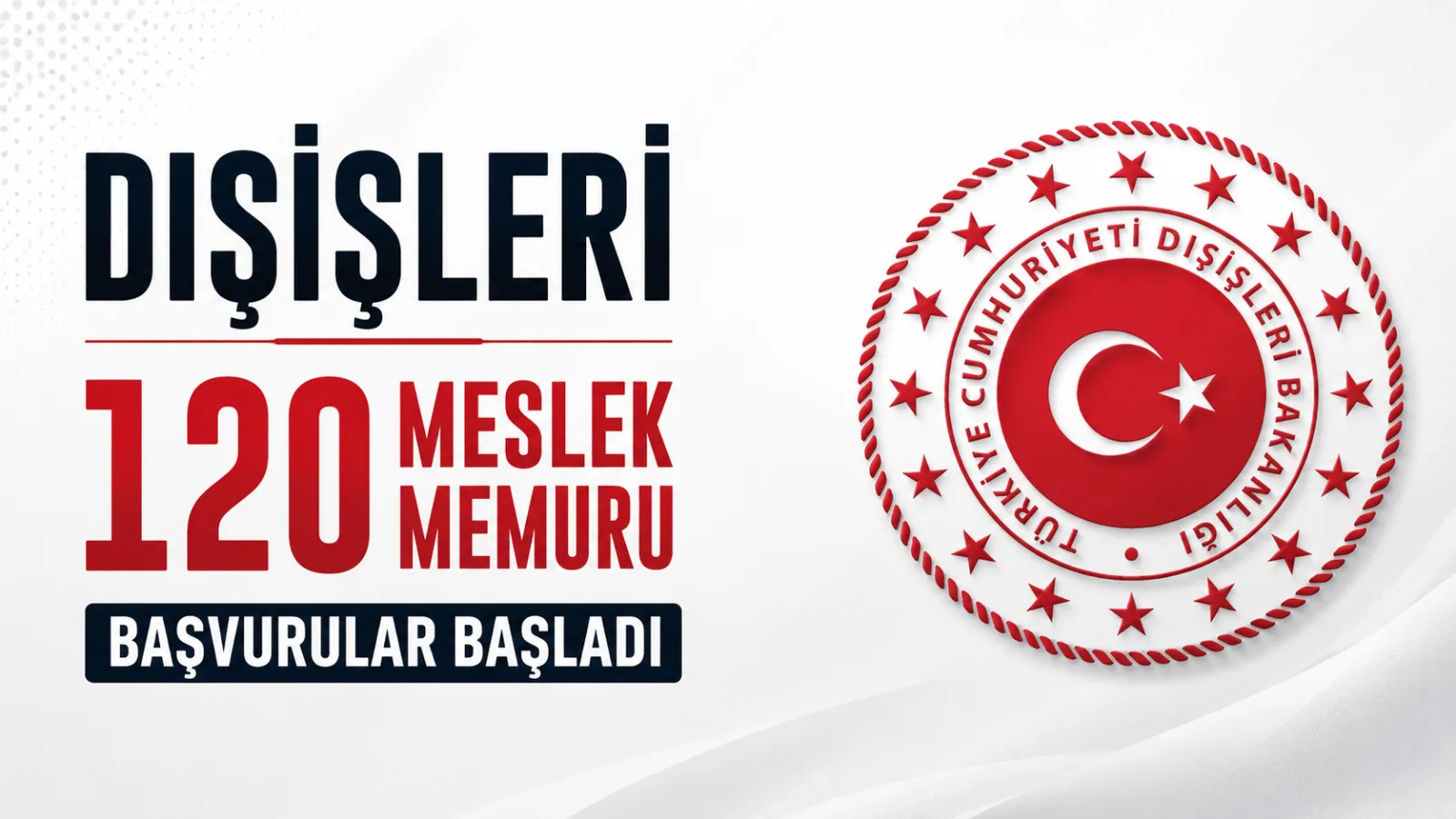 Dışişleri 120 Meslek Memuru Alacak: Başvurular Başladı